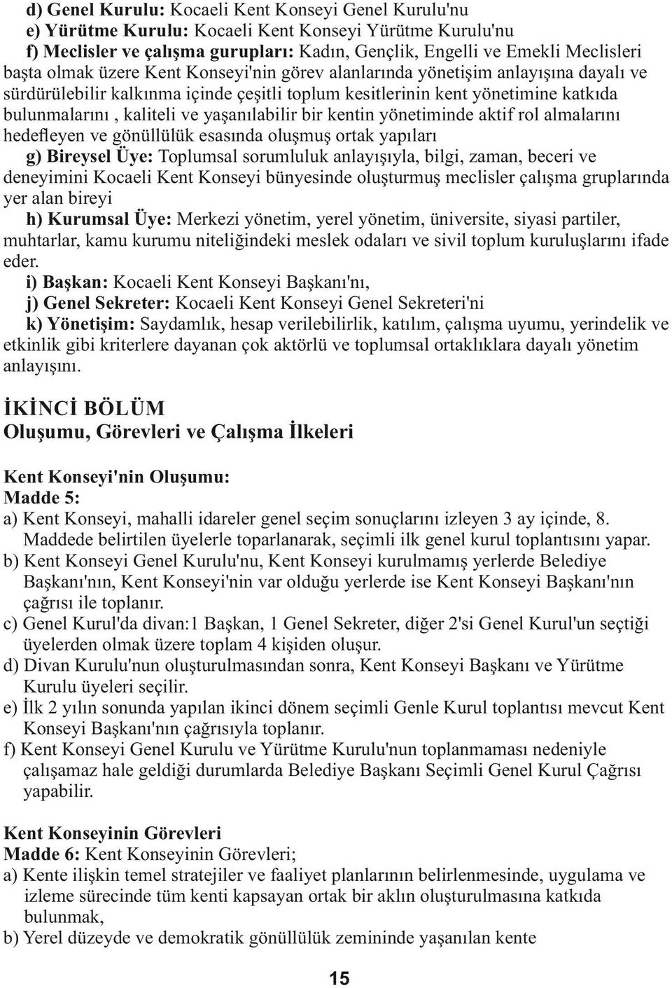 kent n yönet m nde akt f rol almalarını hedeﬂeyen ve gönüllülük esasında oluşmuş ortak yapıları g) B reysel Üye: Toplumsal sorumluluk anlayışıyla, b lg, zaman, becer ve deney m n Kocael Kent Konsey