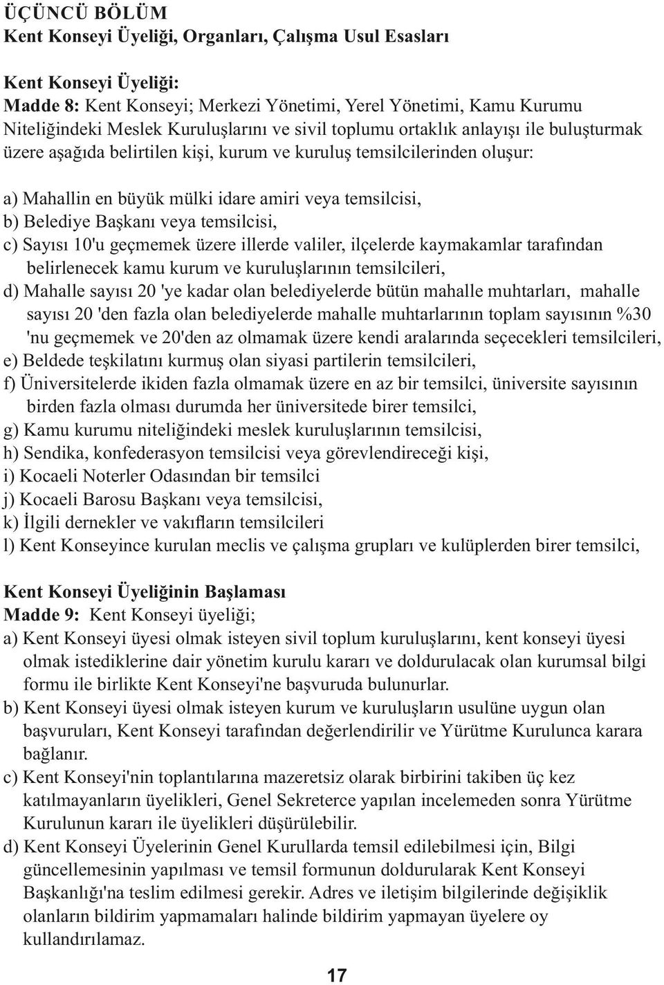 s, c) Sayısı 10'u geçmemek üzere llerde val ler, lçelerde kaymakamlar tarafından bel rlenecek kamu kurum ve kuruluşlarının tems lc ler, d) Mahalle sayısı 20 'ye kadar olan beled yelerde bütün mahalle