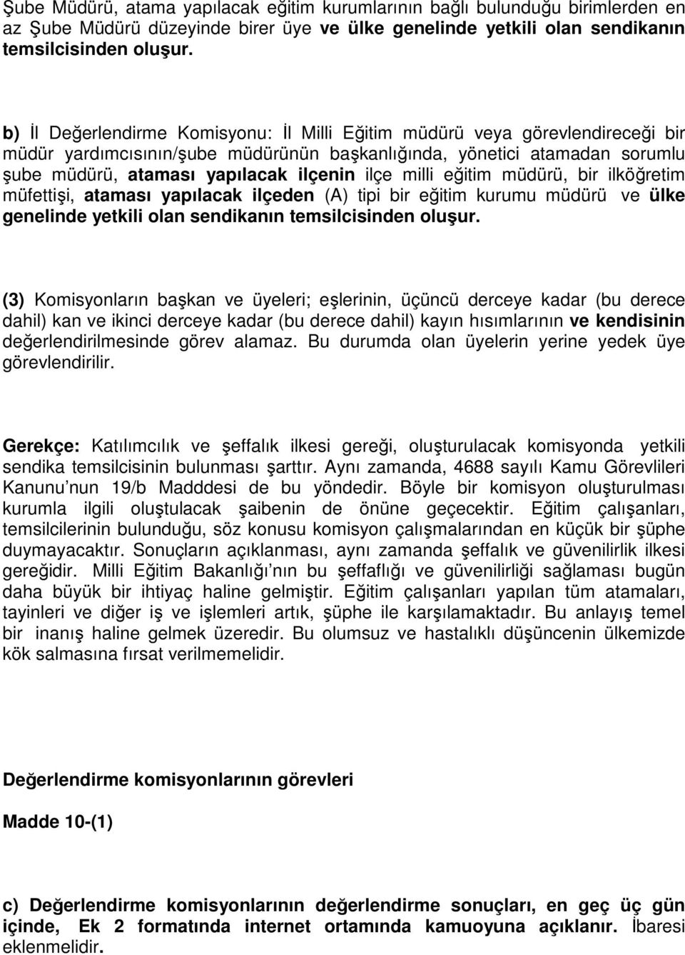 milli eğitim müdürü, bir ilköğretim müfettişi, ataması yapılacak ilçeden (A) tipi bir eğitim kurumu müdürü ve ülke genelinde yetkili olan sendikanın temsilcisinden oluşur.