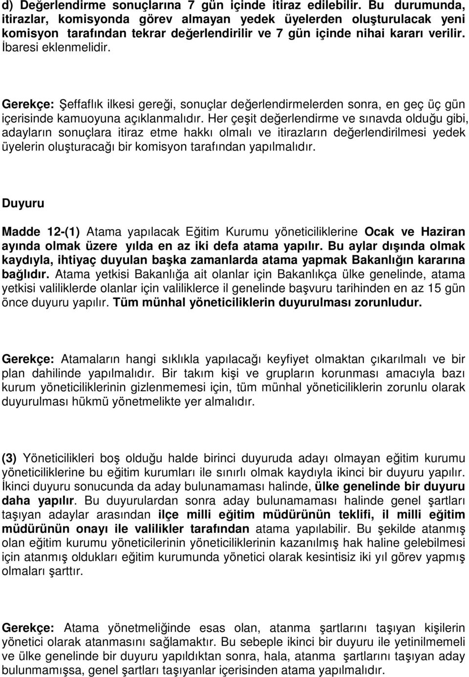 Gerekçe: Şeffaflık ilkesi gereği, sonuçlar değerlendirmelerden sonra, en geç üç gün içerisinde kamuoyuna açıklanmalıdır.