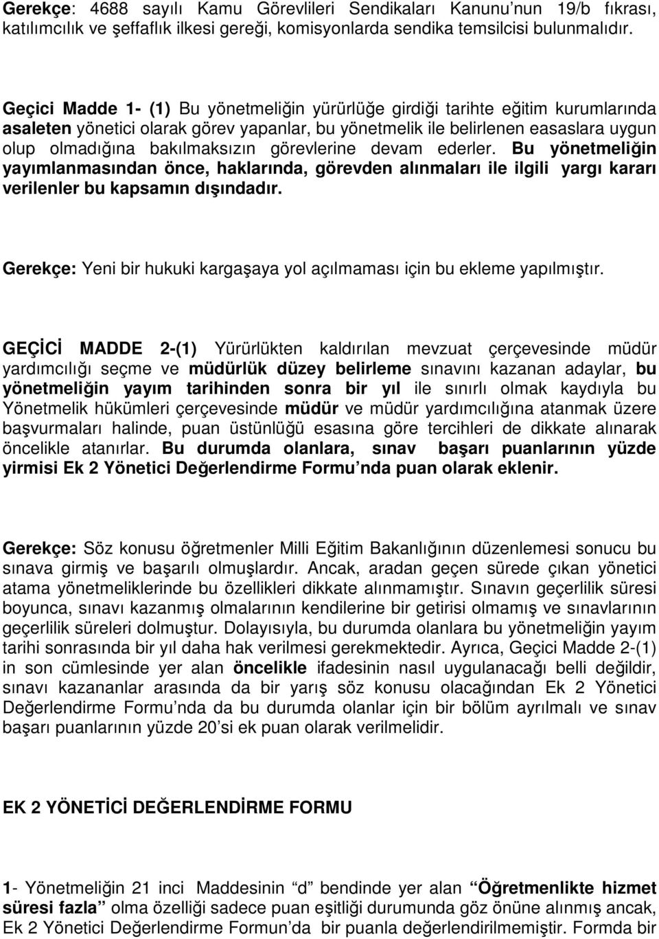 görevlerine devam ederler. Bu yönetmeliğin yayımlanmasından önce, haklarında, görevden alınmaları ile ilgili yargı kararı verilenler bu kapsamın dışındadır.