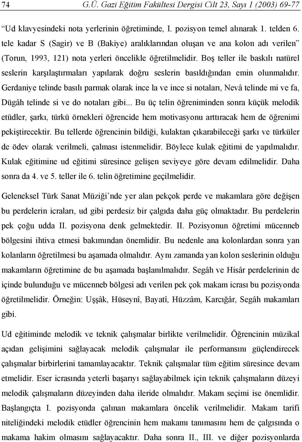 Boş teller ile baskılı natürel seslerin karşılaştırmaları yapılarak doğru seslerin basıldığından emin olunmalıdır.