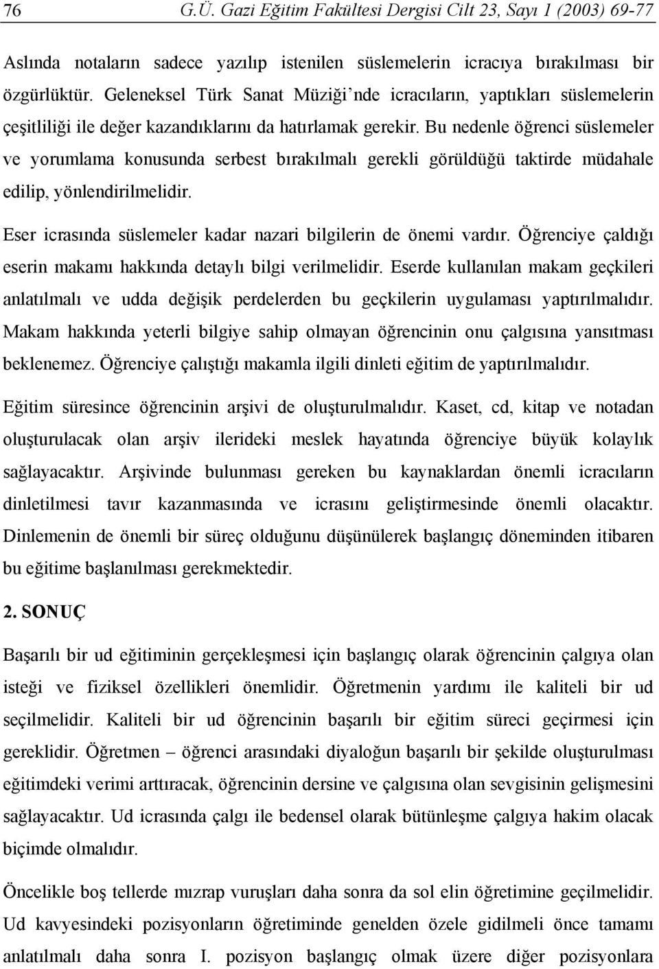 Bu nedenle öğrenci süslemeler ve yorumlama konusunda serbest bırakılmalı gerekli görüldüğü taktirde müdahale edilip, yönlendirilmelidir.