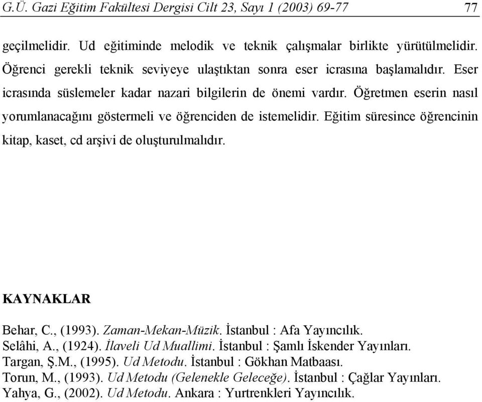 Öğretmen eserin nasıl yorumlanacağını göstermeli ve öğrenciden de istemelidir. Eğitim süresince öğrencinin kitap, kaset, cd arşivi de oluşturulmalıdır. KAYNAKLAR Behar, C., (1993). Zaman-Mekan-Müzik.