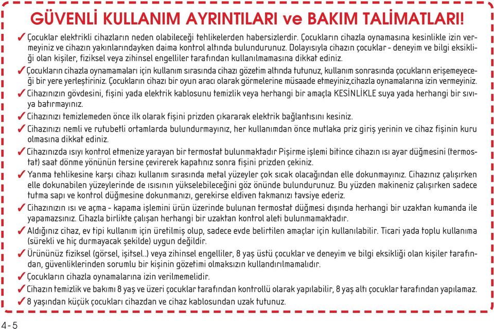 Dolayısıyla cihazın çocuklar - deneyim ve bilgi eksikli- i olan kifliler, fiziksel veya zihinsel engelliler tarafından kullanılmamasına dikkat ediniz.