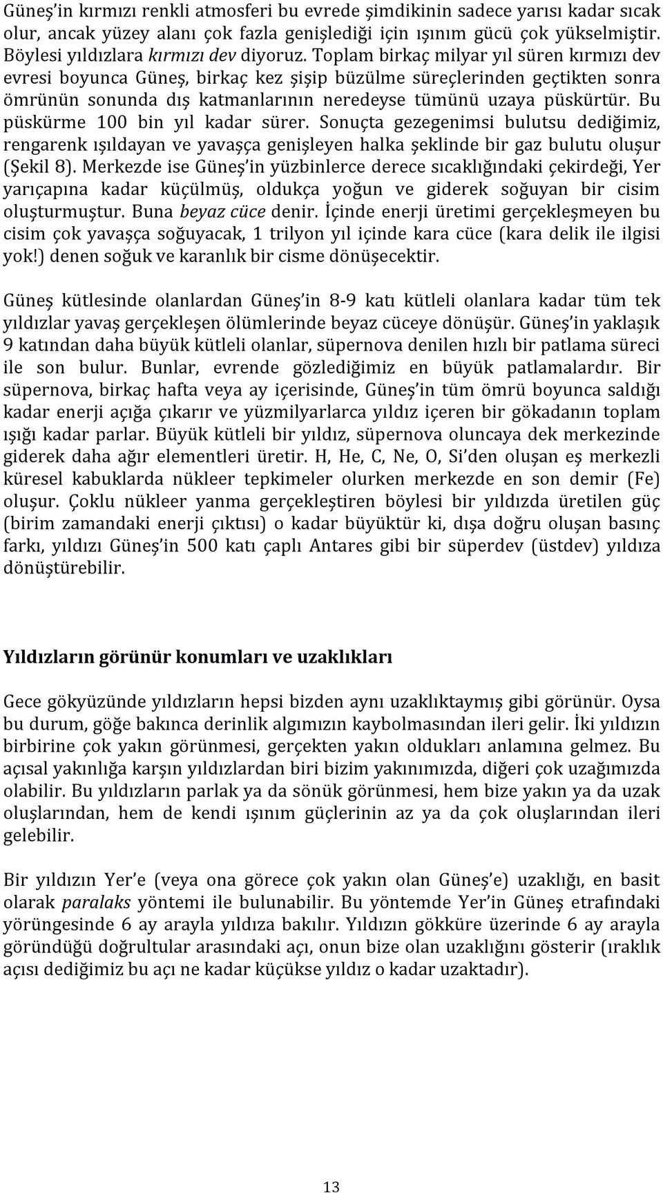 Toplam birkaç milyar yıl süren kırmızı dev evresi boyunca Güneş, birkaç kez şişip büzülme süreçlerinden geçtikten sonra ömrünün sonunda dış katmanlarının neredeyse tümünü uzaya püskürtür.