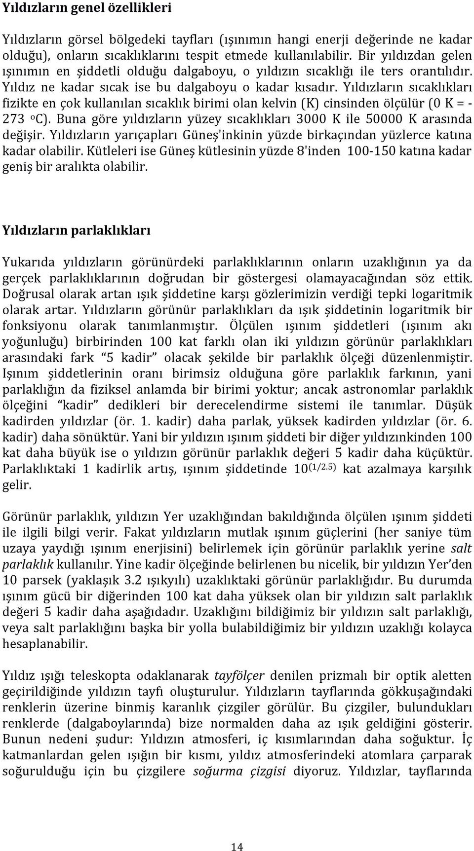 Yıldızların sıcaklıkları fizikte en çok kullanılan sıcaklık birimi olan kelvin (K) cinsinden ölçülür (0 K = - 273 o C). Buna göre yıldızların yüzey sıcaklıkları 3000 K ile 50000 K arasında değişir.