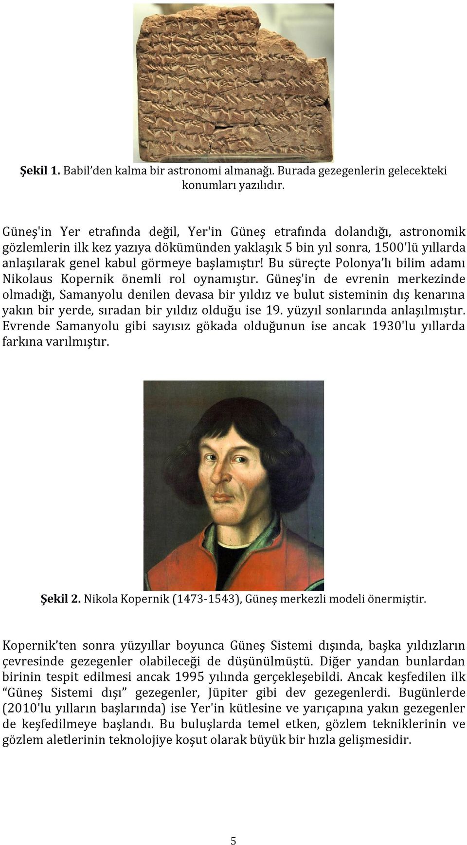 Bu süreçte Polonya lı bilim adamı Nikolaus Kopernik önemli rol oynamıştır.