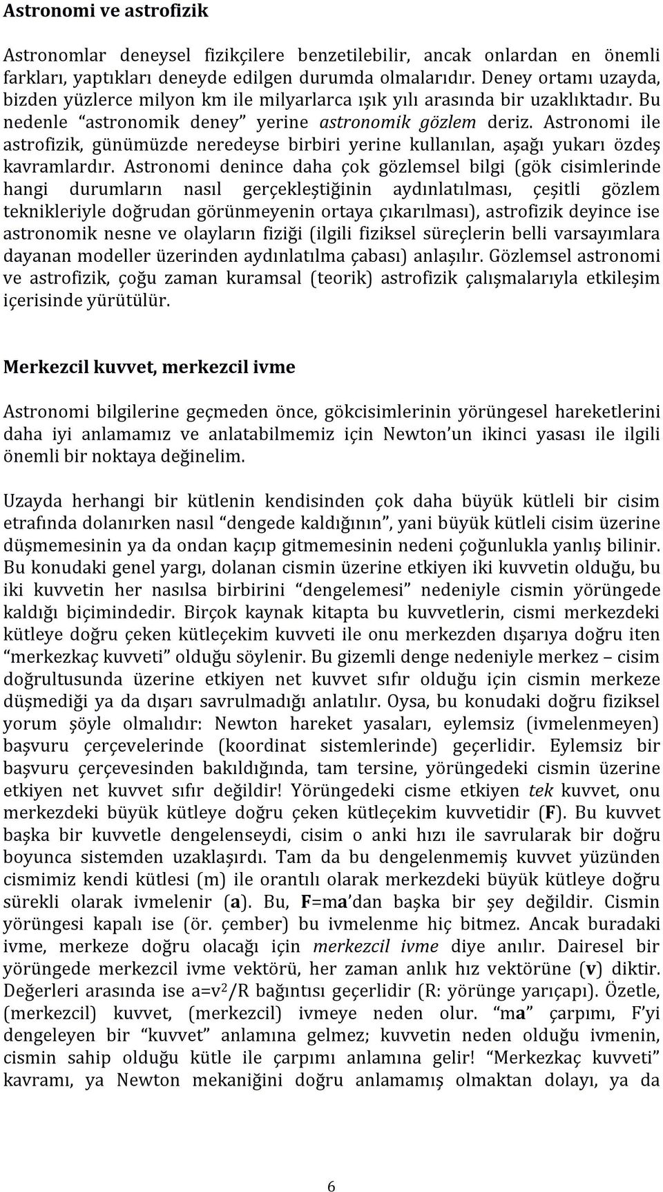 Astronomi ile astrofizik, günümüzde neredeyse birbiri yerine kullanılan, aşağı yukarı özdeş kavramlardır.