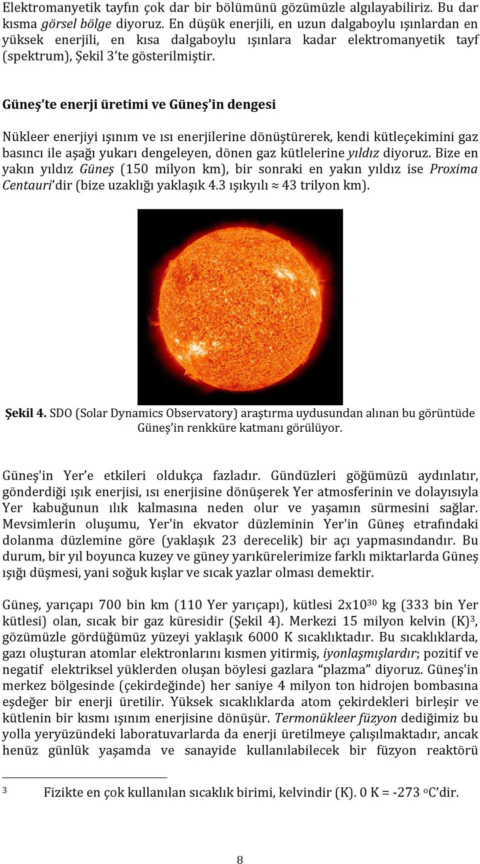 Güneş te enerji üretimi ve Güneş in dengesi Nükleer enerjiyi ışınım ve ısı enerjilerine dönüştürerek, kendi kütleçekimini gaz basıncı ile aşağı yukarı dengeleyen, dönen gaz kütlelerine yıldız diyoruz.