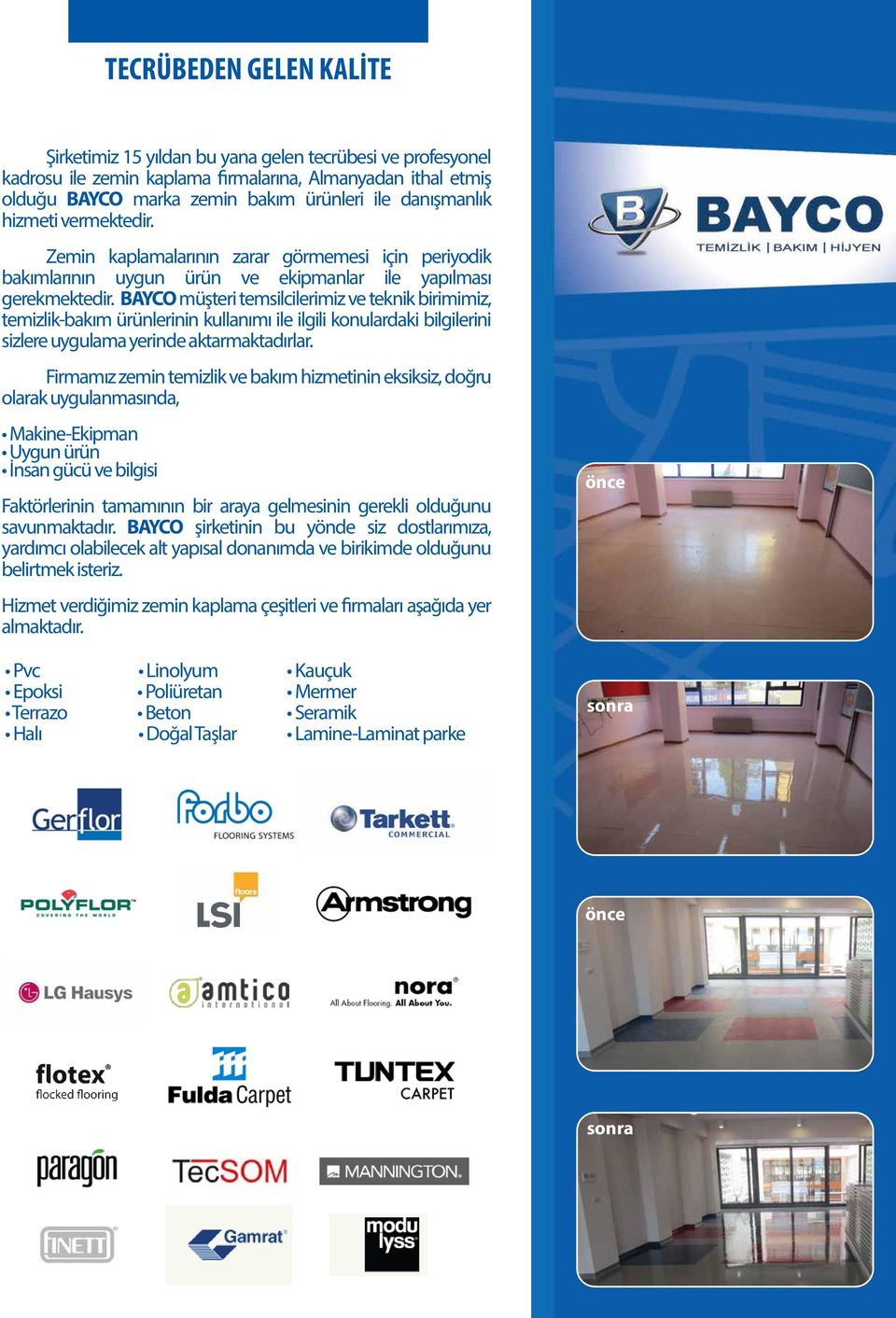 BAYCO müşteri temsilcilerimiz ve teknik birimimiz, temizlik-bakım ürünlerinin kullanımı ile ilgili konulardaki bilgilerini sizlere uygulama yerinde aktarmaktadırlar.