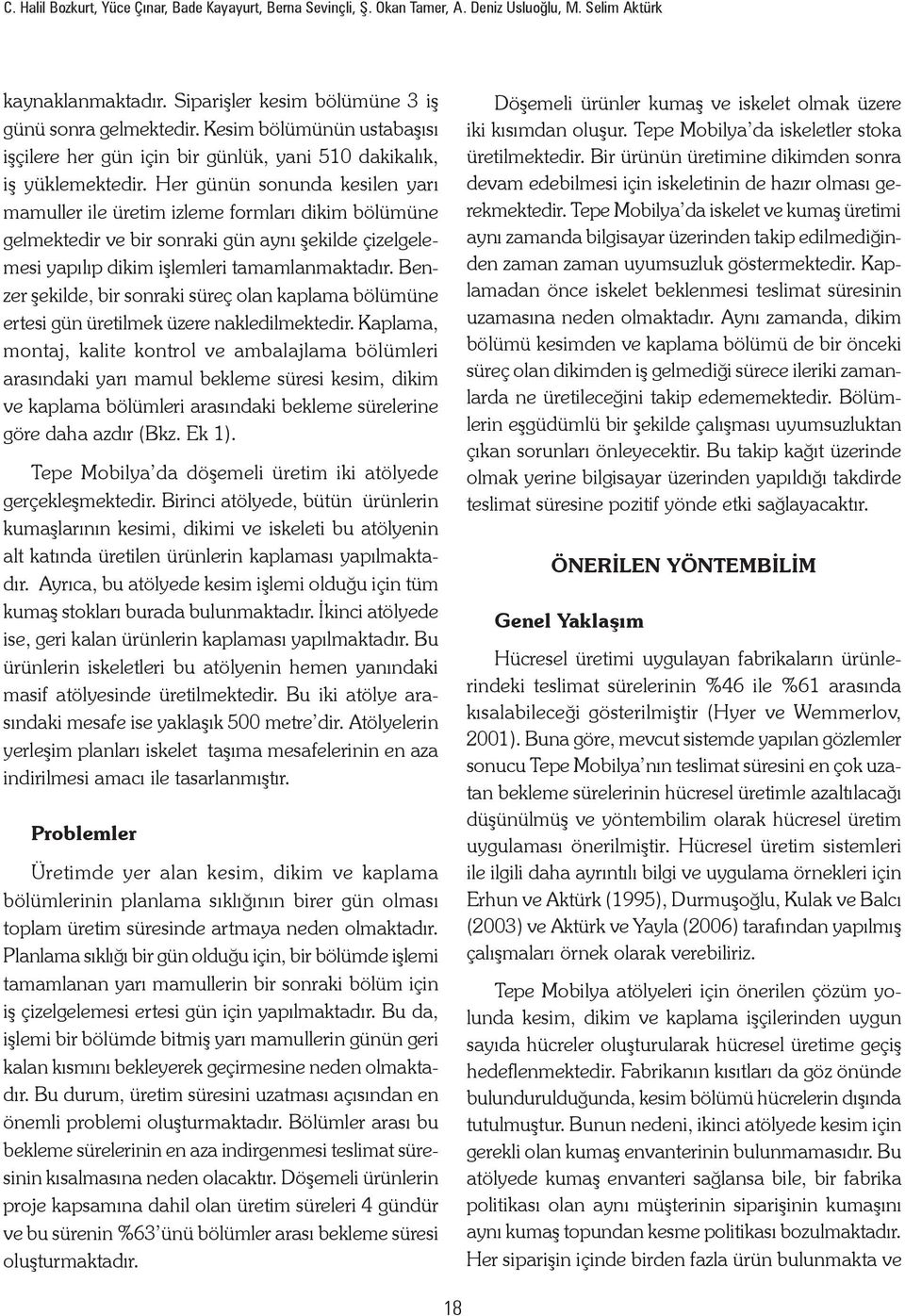 Her günün sonunda kesilen yarı mamuller ile üretim izleme formları dikim bölümüne gelmektedir ve bir sonraki gün aynı şekilde çizelgelemesi yapılıp dikim işlemleri tamamlanmaktadır.