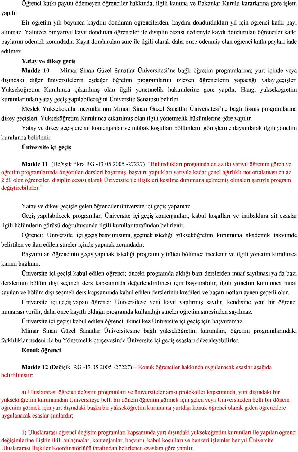 Yalnızca bir yarıyıl kayıt donduran öğrenciler ile disiplin cezası nedeniyle kaydı dondurulan öğrenciler katkı paylarını ödemek zorundadır.