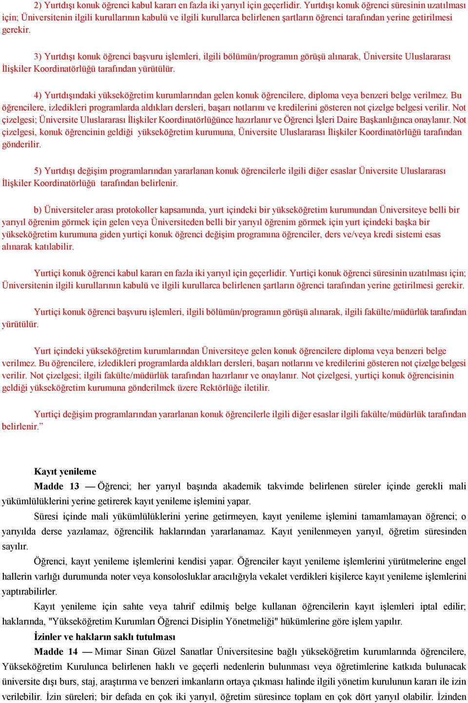 3) Yurtdışı konuk öğrenci başvuru işlemleri, ilgili bölümün/programın görüşü alınarak, Üniversite Uluslararası İlişkiler Koordinatörlüğü tarafından yürütülür.