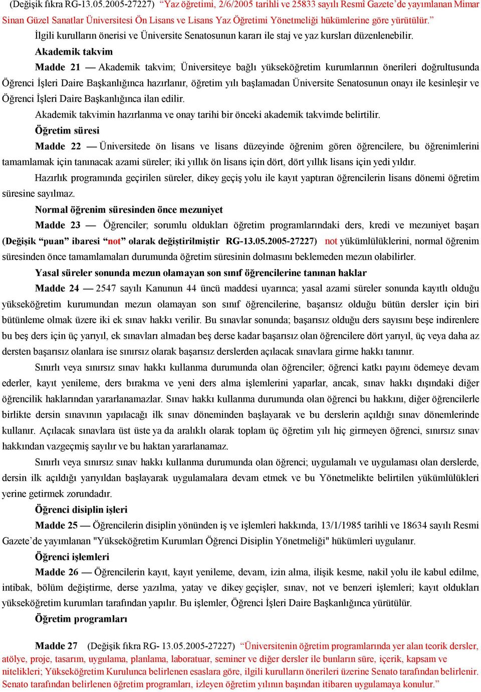 İlgili kurulların önerisi ve Üniversite Senatosunun kararı ile staj ve yaz kursları düzenlenebilir.