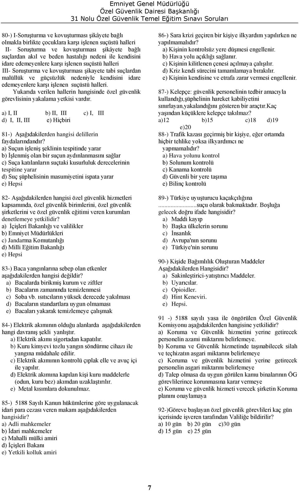 halleri. Yukarıda verilen hallerin hangisinde özel güvenlik görevlisinin yakalama yetkisi vardır. a) I, II b) II, III c) I, III d) I, II, III 81-) Aşağıdakilerden hangisi delillerin faydalarındandır?