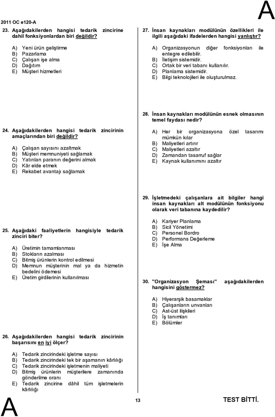 C) Ortak bir veri tabanı kullanılır. D) Planlama sistemidir. E) ilgi teknolojileri ile oluşturulmaz. 28. İnsan kaynakları modülünün esnek olmasının temel faydası nedir? 24.