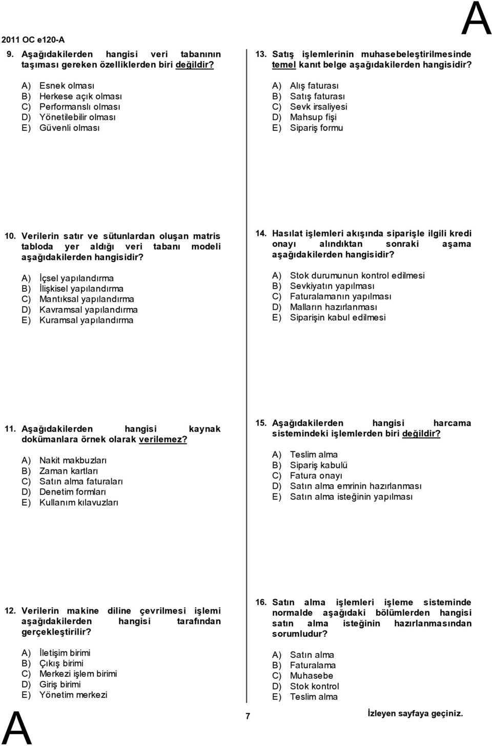 Satış işlemlerinin muhasebeleştirilmesinde temel kanıt belge ) lış faturası ) Satış faturası C) Sevk irsaliyesi D) Mahsup fişi E) Sipariş formu 10.