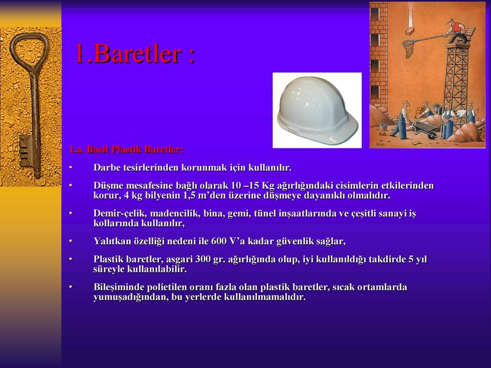 Demir-çelik, madencilik, bina, gemi, tünel inşaatlarında ve çeşitli sanayi iş kollarında kullanılır, Yalıtkan özelliği nedeni ile 600 V a kadar güvenlik