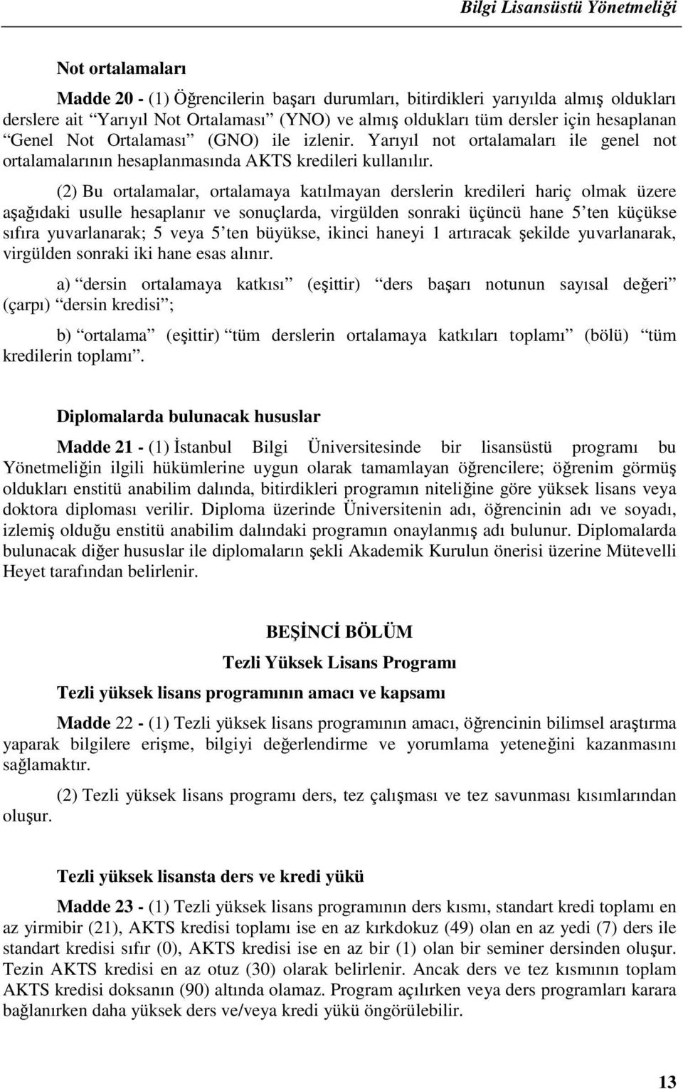 (2) Bu ortalamalar, ortalamaya katılmayan derslerin kredileri hariç olmak üzere aşağıdaki usulle hesaplanır ve sonuçlarda, virgülden sonraki üçüncü hane 5 ten küçükse sıfıra yuvarlanarak; 5 veya 5