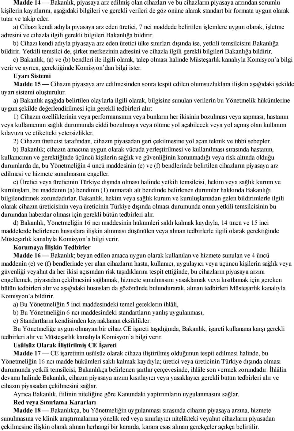 a) Cihazı kendi adıyla piyasaya arz eden üretici, 7 nci maddede belirtilen işlemlere uygun olarak, işletme adresini ve cihazla ilgili gerekli bilgileri Bakanlığa bildirir.