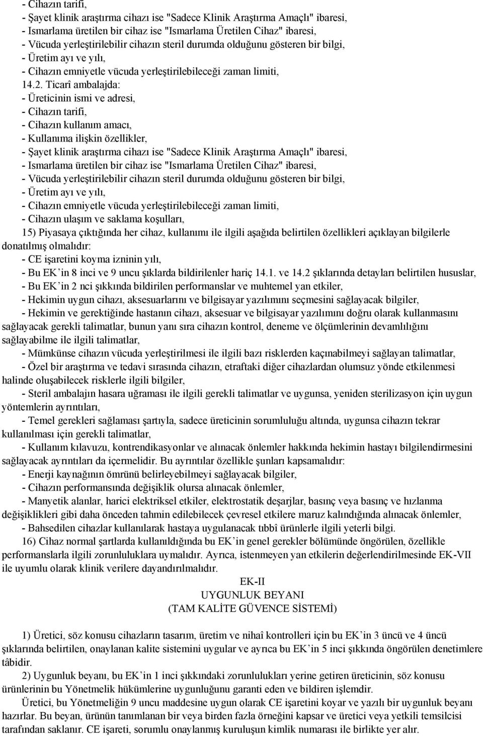 Ticarî ambalajda: - Üreticinin ismi ve adresi, - Cihazın tarifi, - Cihazın kullanım amacı, - Kullanıma ilişkin özellikler, - Şayet klinik araştırma cihazı ise "Sadece Klinik Araştırma Amaçlı"