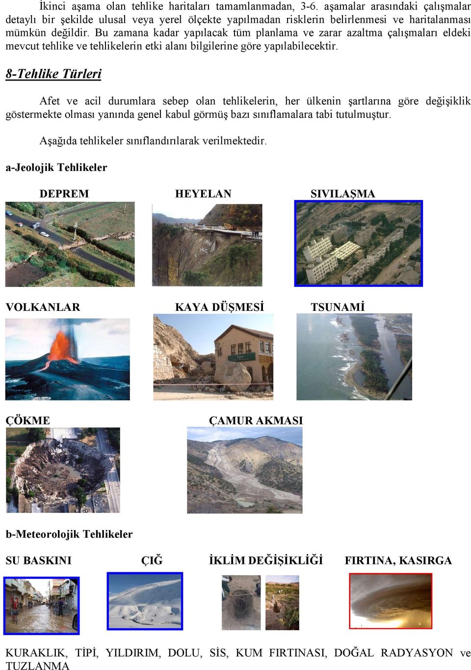 Bu zamana kadar yapılacak tüm planlama ve zarar azaltma çalışmaları eldeki mevcut tehlike ve tehlikelerin etki alanı bilgilerine göre yapılabilecektir.