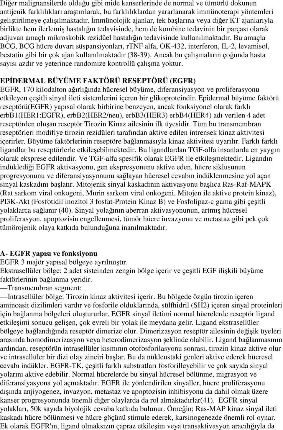 İmmünolojik ajanlar, tek başlarına veya diğer KT ajanlarıyla birlikte hem ilerlemiş hastalığın tedavisinde, hem de kombine tedavinin bir parçası olarak adjuvan amaçlı mikroskobik rezidüel hastalığın