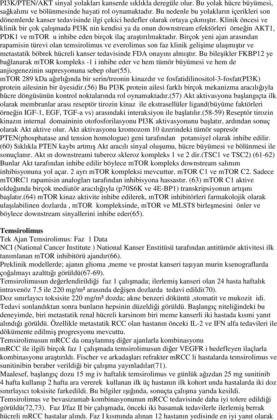 Klinik öncesi ve klinik bir çok çalışmada PI3K nin kendisi ya da onun downstream efektörleri örneğin AKT1, PDK1 ve mtor u inhibe eden birçok ilaç araştırılmaktadır.