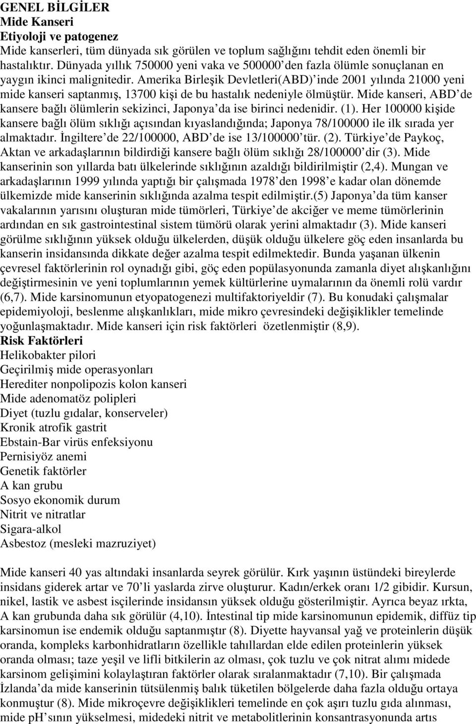 Amerika Birleşik Devletleri(ABD) inde 2001 yılında 21000 yeni mide kanseri saptanmış, 13700 kişi de bu hastalık nedeniyle ölmüştür.