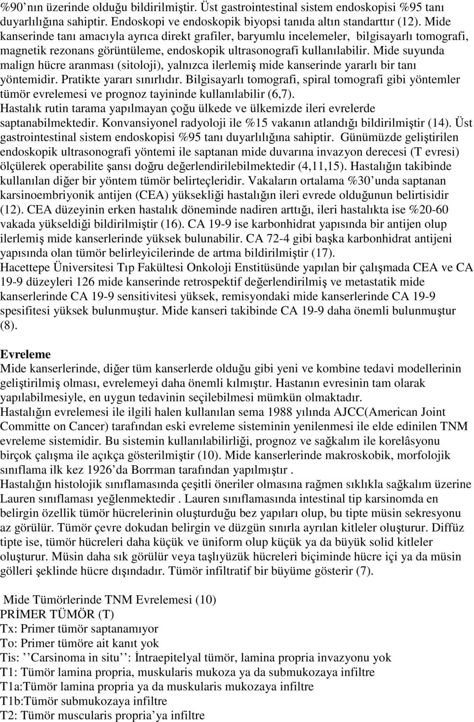 Mide suyunda malign hücre aranması (sitoloji), yalnızca ilerlemiş mide kanserinde yararlı bir tanı yöntemidir. Pratikte yararı sınırlıdır.