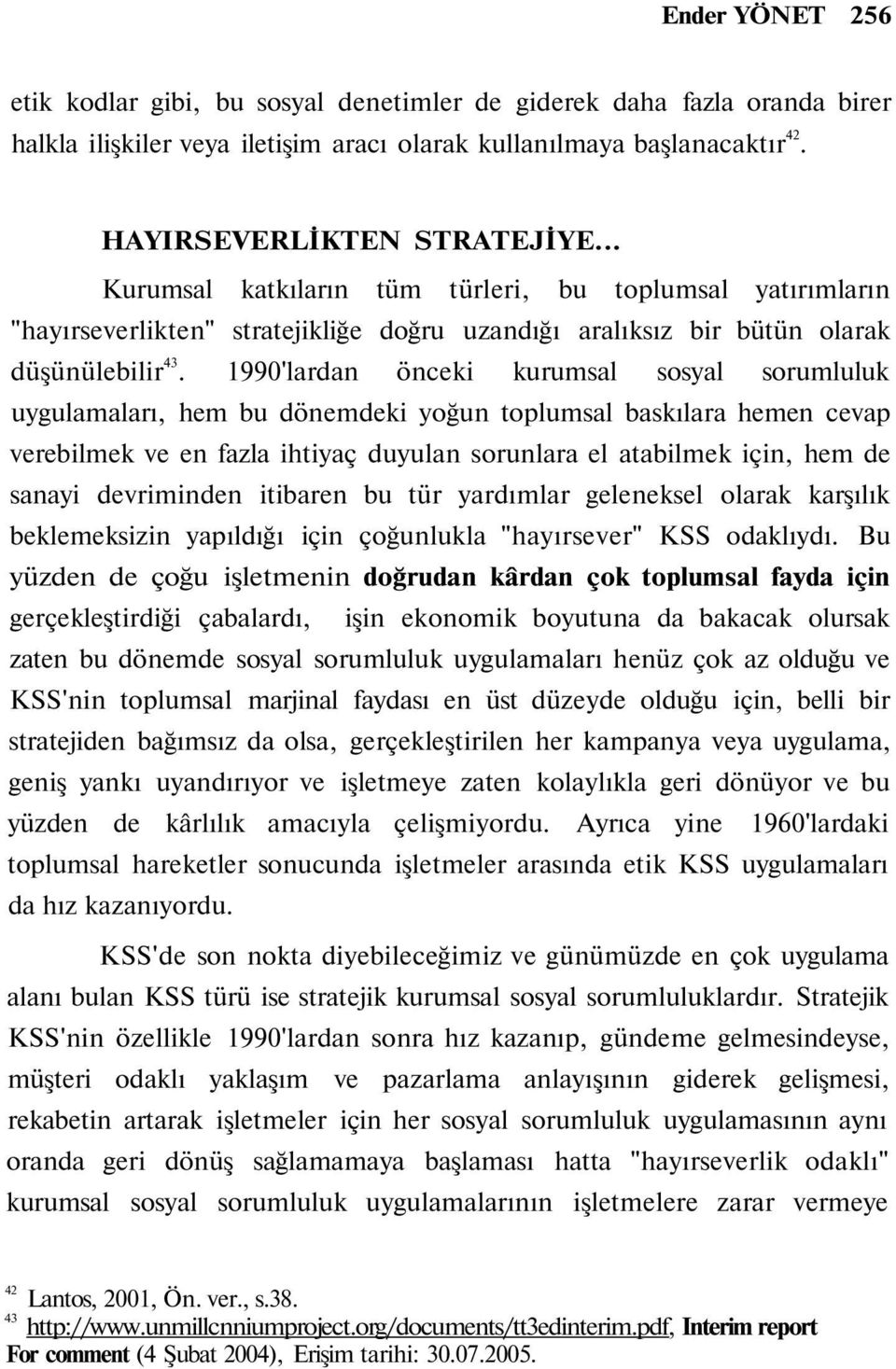 1990'lardan önceki kurumsal sosyal sorumluluk uygulamaları, hem bu dönemdeki yoğun toplumsal baskılara hemen cevap verebilmek ve en fazla ihtiyaç duyulan sorunlara el atabilmek için, hem de sanayi