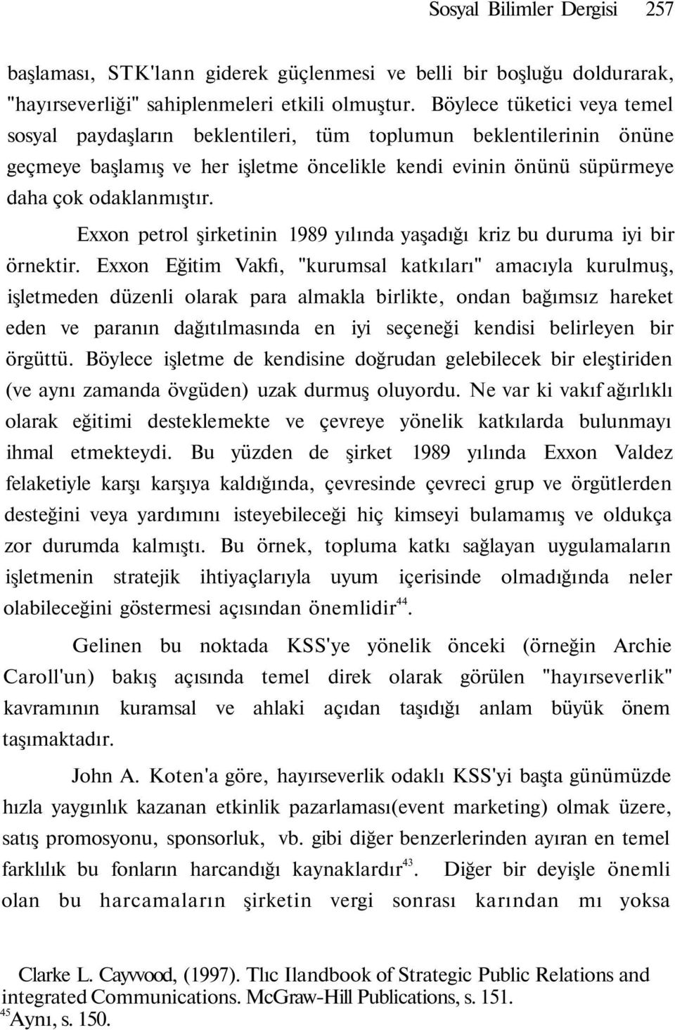 Exxon petrol şirketinin 1989 yılında yaşadığı kriz bu duruma iyi bir örnektir.