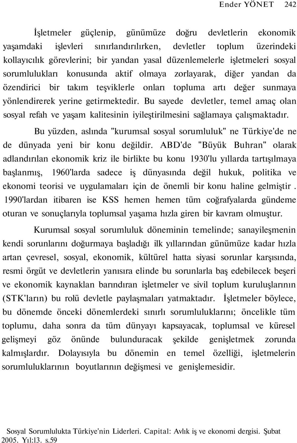 Bu sayede devletler, temel amaç olan sosyal refah ve yaşam kalitesinin iyileştirilmesini sağlamaya çalışmaktadır.