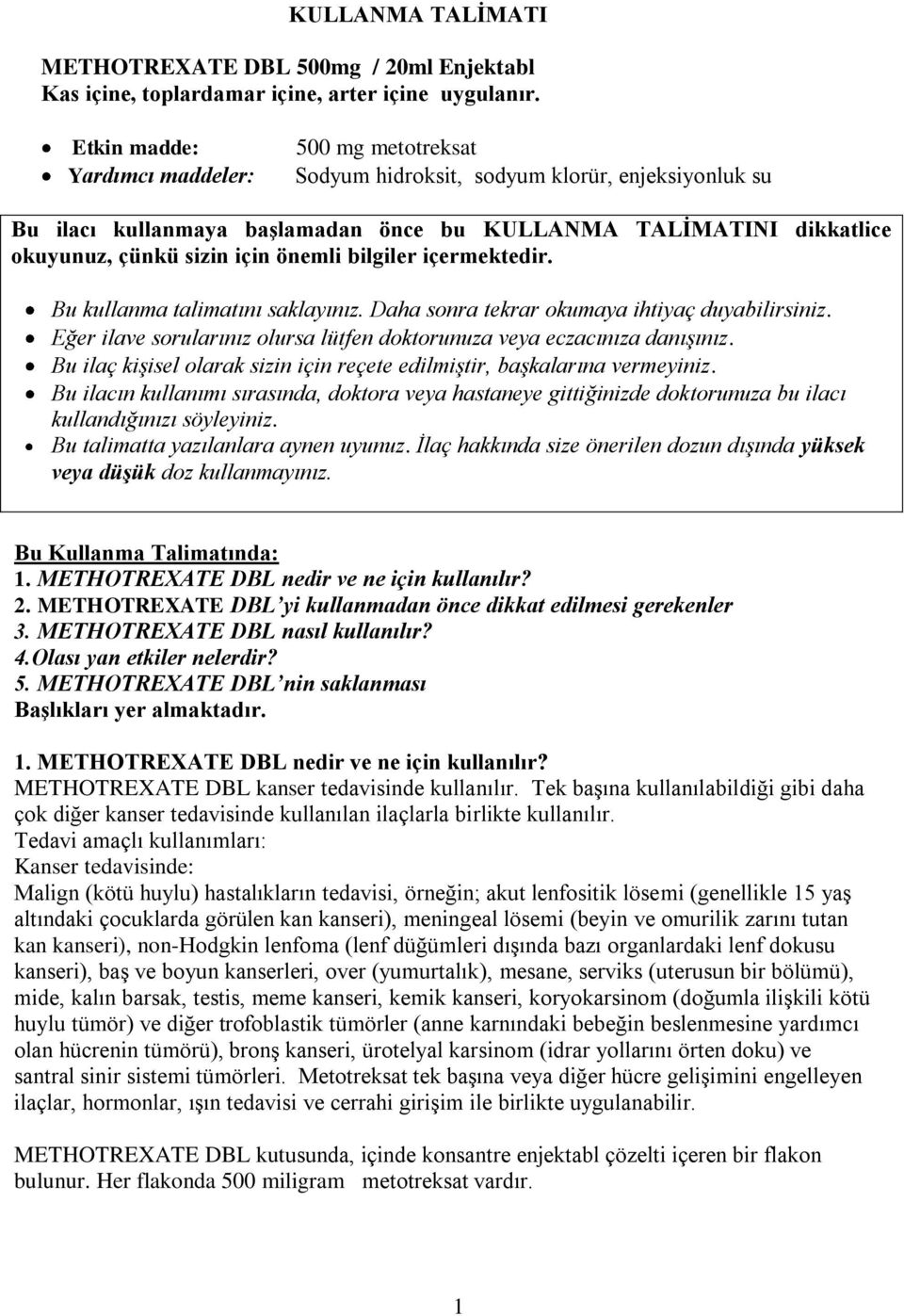 önemli bilgiler içermektedir. Bu kullanma talimatını saklayınız. Daha sonra tekrar okumaya ihtiyaç duyabilirsiniz. Eğer ilave sorularınız olursa lütfen doktorunuza veya eczacınıza danışınız.