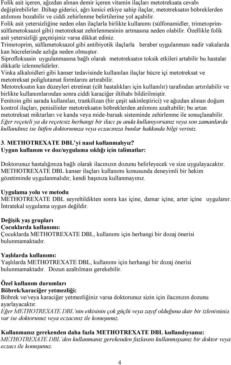 Folik asit yetersizliğine neden olan ilaçlarla birlikte kullanımı (sülfonamidler, trimetoprimsülfametoksazol gibi) metotreksat zehirlenmesinin artmasına neden olabilir.