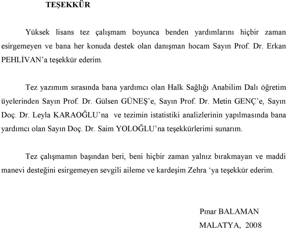 Dr. Leyla KARAOĞLU na ve tezimin istatistiki analizlerinin yapılmasında bana yardımcı olan Sayın Doç. Dr. Saim YOLOĞLU na teşekkürlerimi sunarım.