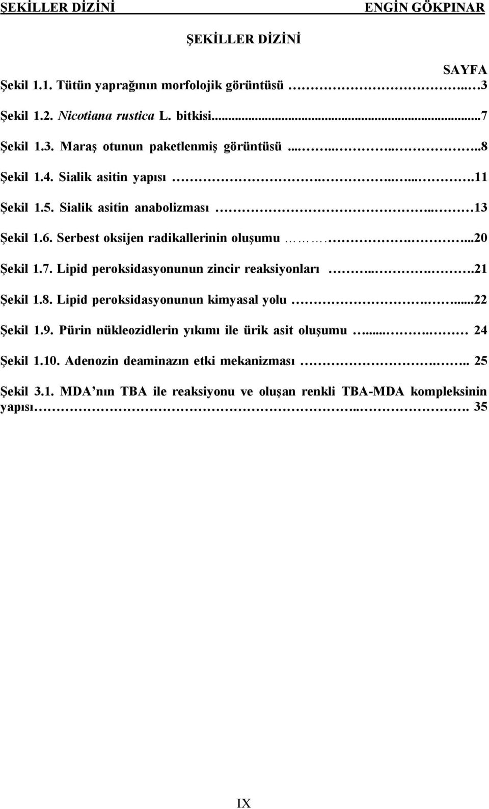 Lipid peroksidasyonunun zincir reaksiyonları....21... Şekil 1.8. Lipid peroksidasyonunun kimyasal yolu....22... Şekil 1.9. Pürin nükleozidlerin yıkımı ile ürik asit oluşumu.