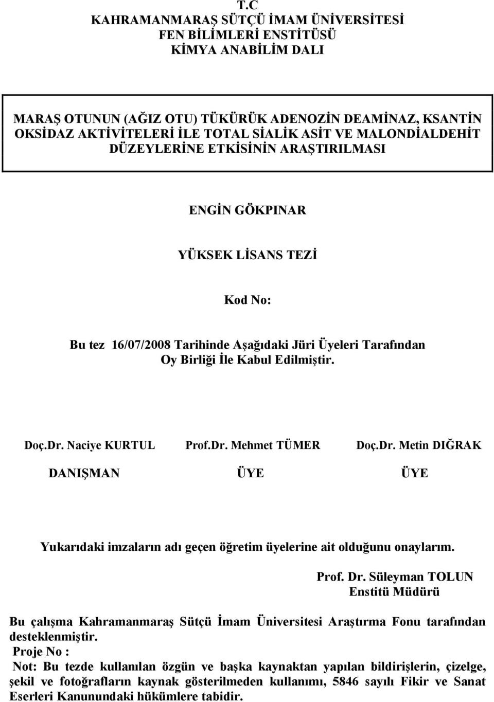 Dr. Mehmet TÜMER Doç.Dr. Metin DIĞRAK DANIŞMAN ÜYE ÜYE Yukarıdaki imzaların adı geçen öğretim üyelerine ait olduğunu onaylarım. Prof. Dr.