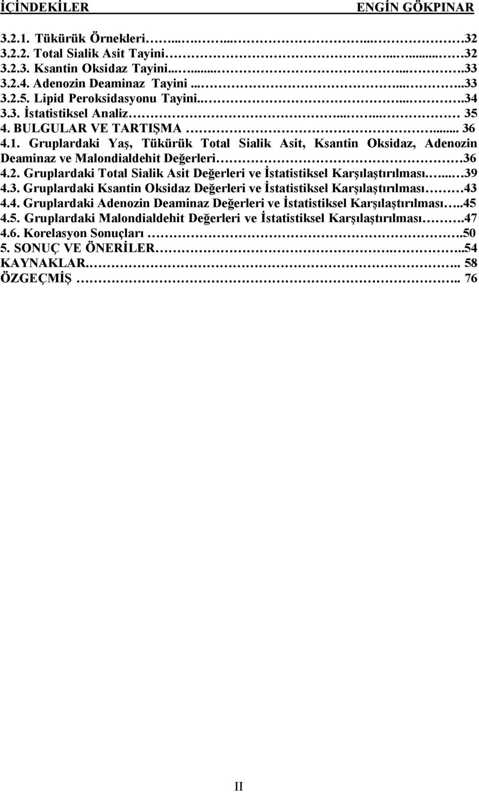 Gruplardaki Yaş, Tükürük Total Sialik Asit, Ksantin Oksidaz, Adenozin Deaminaz ve Malondialdehit Değerleri 36 4.2. Gruplardaki Total Sialik Asit Değerleri ve İstatistiksel Karşılaştırılması.... 39 4.