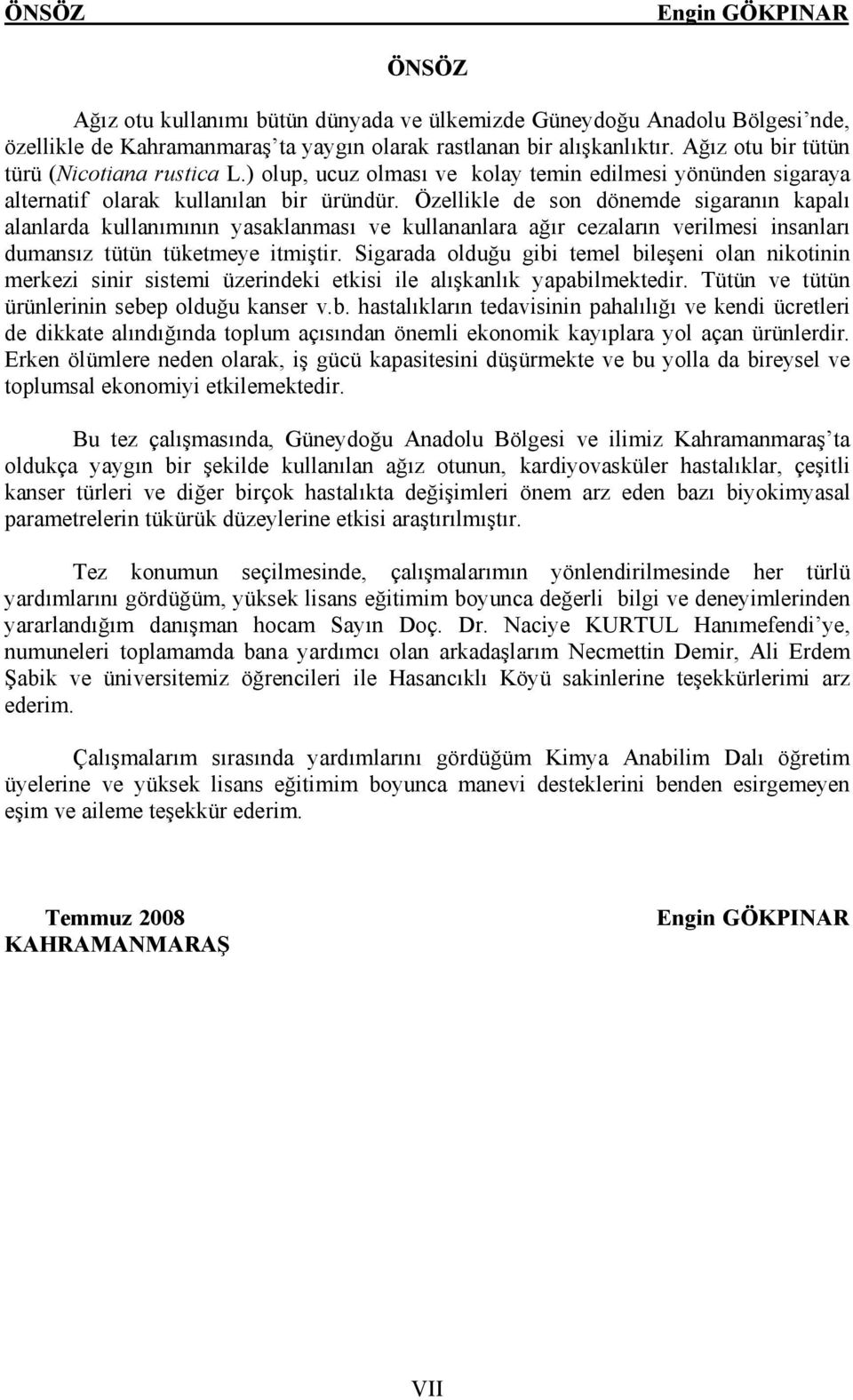 Özellikle de son dönemde sigaranın kapalı alanlarda kullanımının yasaklanması ve kullananlara ağır cezaların verilmesi insanları dumansız tütün tüketmeye itmiştir.