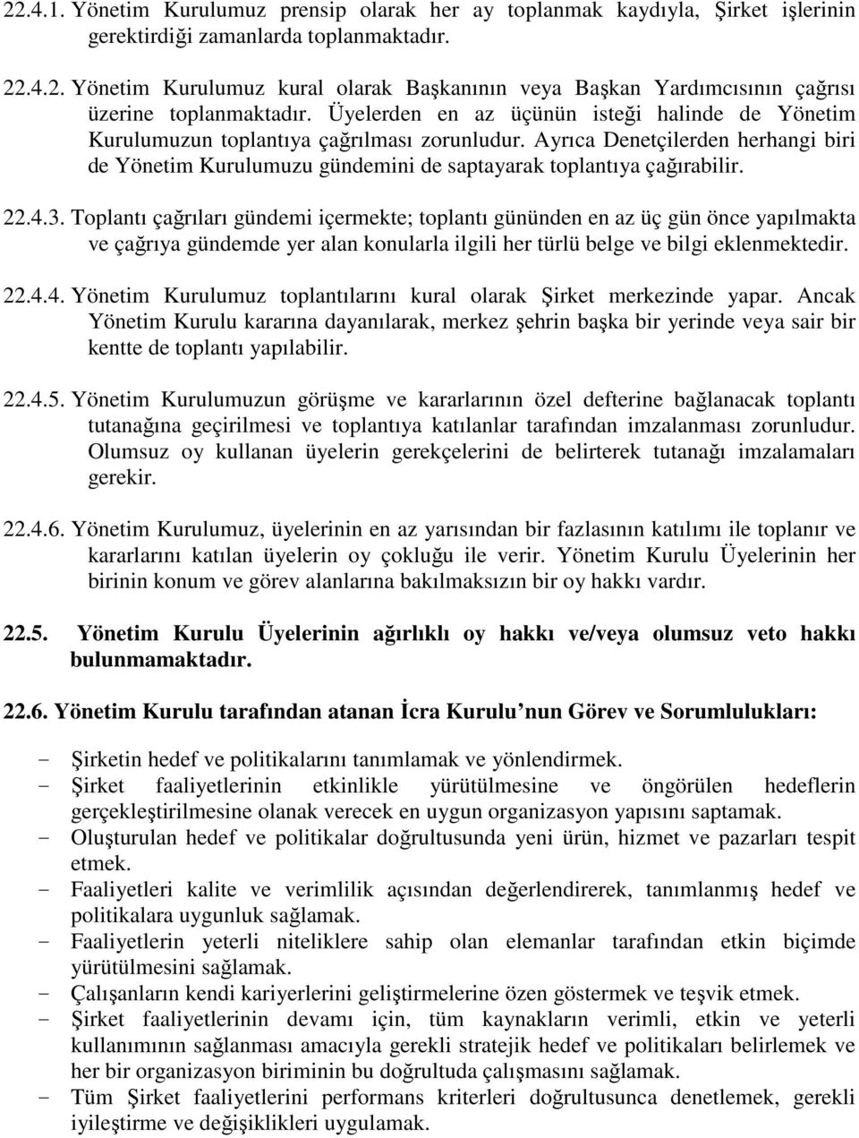 22.4.3. Toplantı çağrıları gündemi içermekte; toplantı gününden en az üç gün önce yapılmakta ve çağrıya gündemde yer alan konularla ilgili her türlü belge ve bilgi eklenmektedir. 22.4.4. Yönetim Kurulumuz toplantılarını kural olarak Şirket merkezinde yapar.