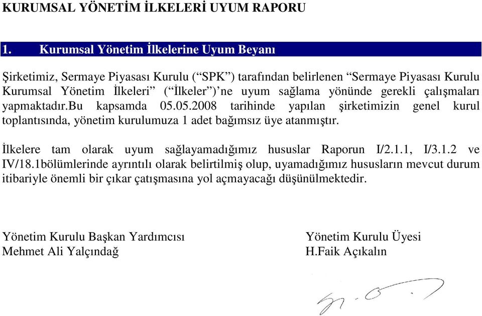 sağlama yönünde gerekli çalışmaları yapmaktadır.bu kapsamda 05.05.2008 tarihinde yapılan şirketimizin genel kurul toplantısında, yönetim kurulumuza 1 adet bağımsız üye atanmıştır.