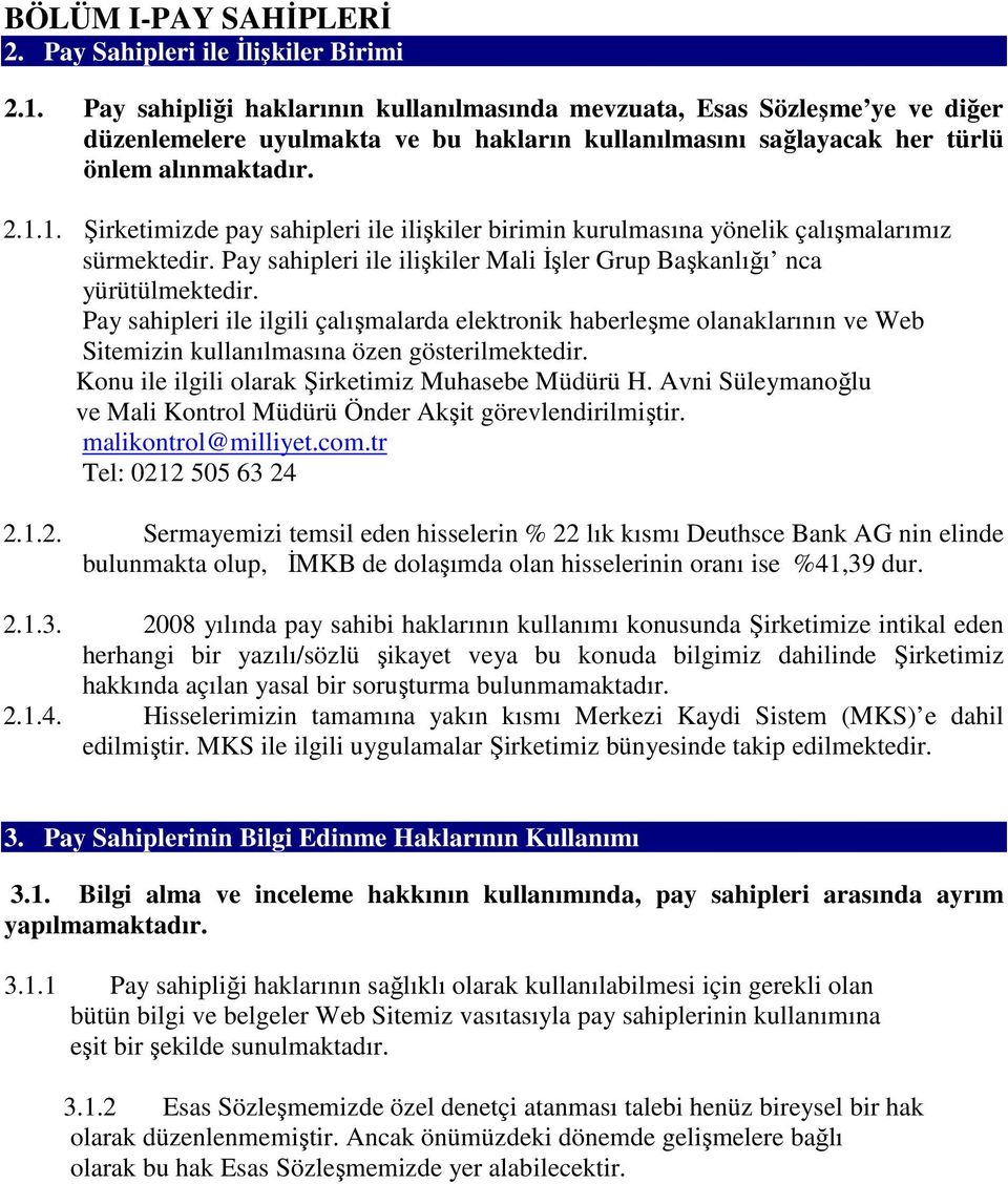 1. Şirketimizde pay sahipleri ile ilişkiler birimin kurulmasına yönelik çalışmalarımız sürmektedir. Pay sahipleri ile ilişkiler Mali İşler Grup Başkanlığı nca yürütülmektedir.