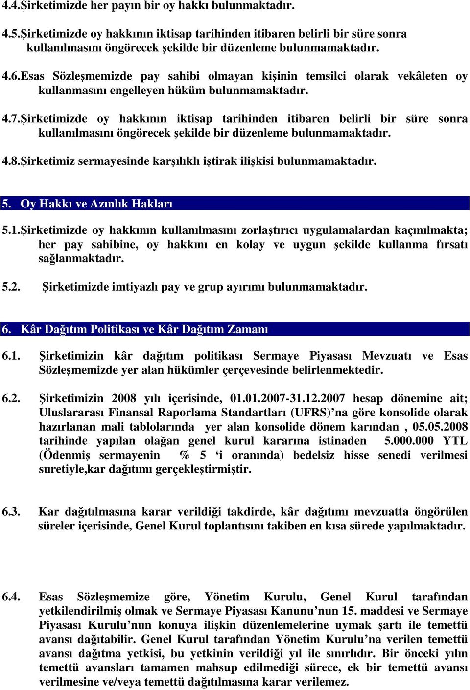 Şirketimizde oy hakkının iktisap tarihinden itibaren belirli bir süre sonra kullanılmasını öngörecek şekilde bir düzenleme bulunmamaktadır. 4.8.