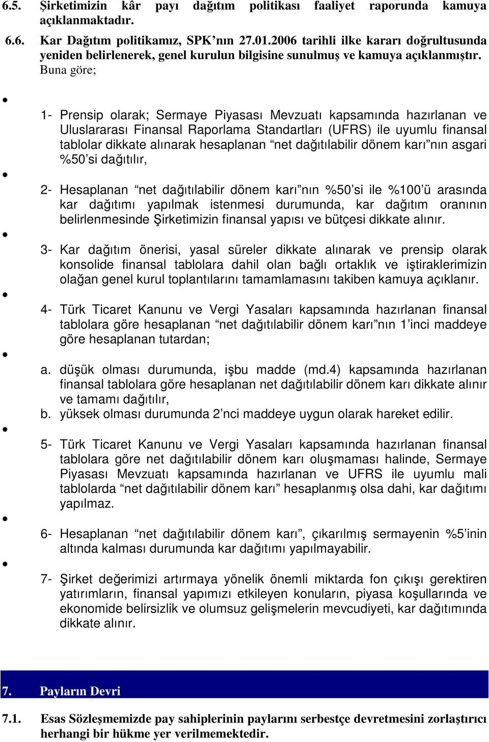 Buna göre; 1- Prensip olarak; Sermaye Piyasası Mevzuatı kapsamında hazırlanan ve Uluslararası Finansal Raporlama Standartları (UFRS) ile uyumlu finansal tablolar dikkate alınarak hesaplanan net