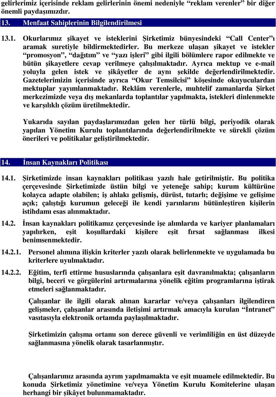 Bu merkeze ulaşan şikayet ve istekler promosyon, dağıtım ve yazı işleri gibi ilgili bölümlere rapor edilmekte ve bütün şikayetlere cevap verilmeye çalışılmaktadır.