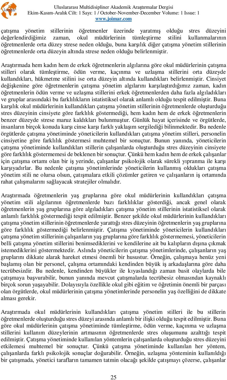 Ara rmada hem kad n hem de erkek ö retmenlerin alg lar na göre okul müdürlerinin çat ma stilleri olarak tümle tirme, ödün verme, kaç nma ve uzla ma stillerini orta düzeyde kulland klar, hükmetme