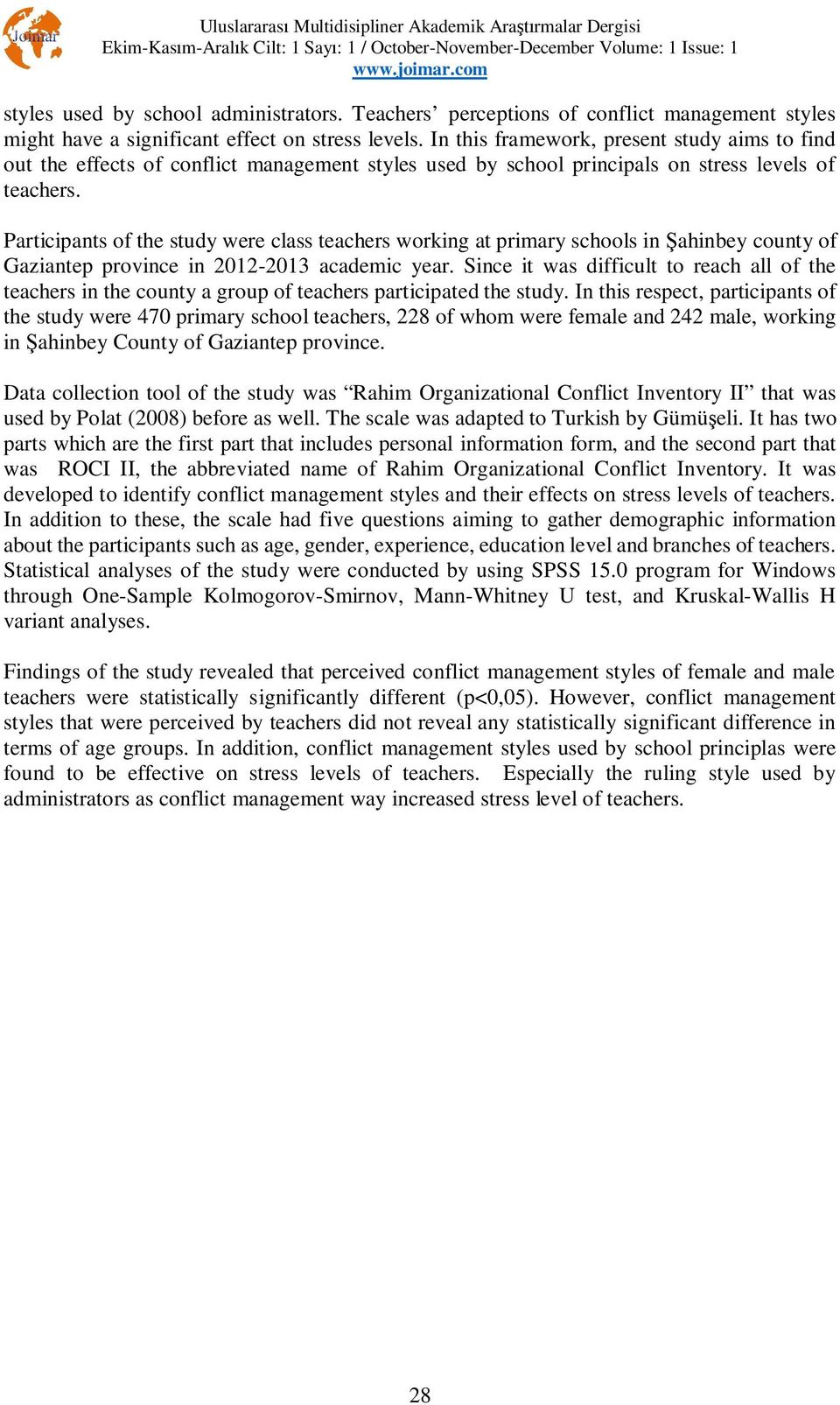 Participants of the study were class teachers working at primary schools in ahinbey county of Gaziantep province in 2012-2013 academic year.