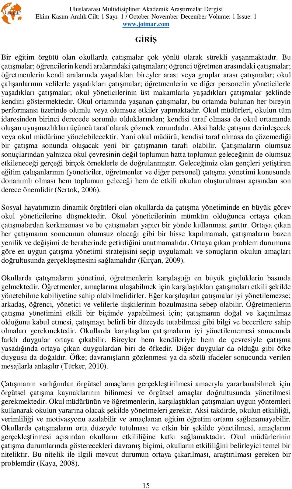 velilerle ya ad klar çat malar; ö retmenlerin ve di er personelin yöneticilerle ya ad klar çat malar; okul yöneticilerinin üst makamlarla ya ad klar çat malar eklinde kendini göstermektedir.